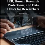 IRB, Human Research Protections, and Data Ethics for Researchers